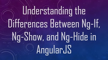 Understanding the Differences Between Ng-If, Ng-Show, and Ng-Hide in AngularJS