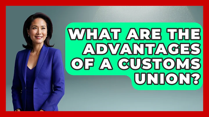 What Are The Advantages Of A Customs Union? - International Policy Zone