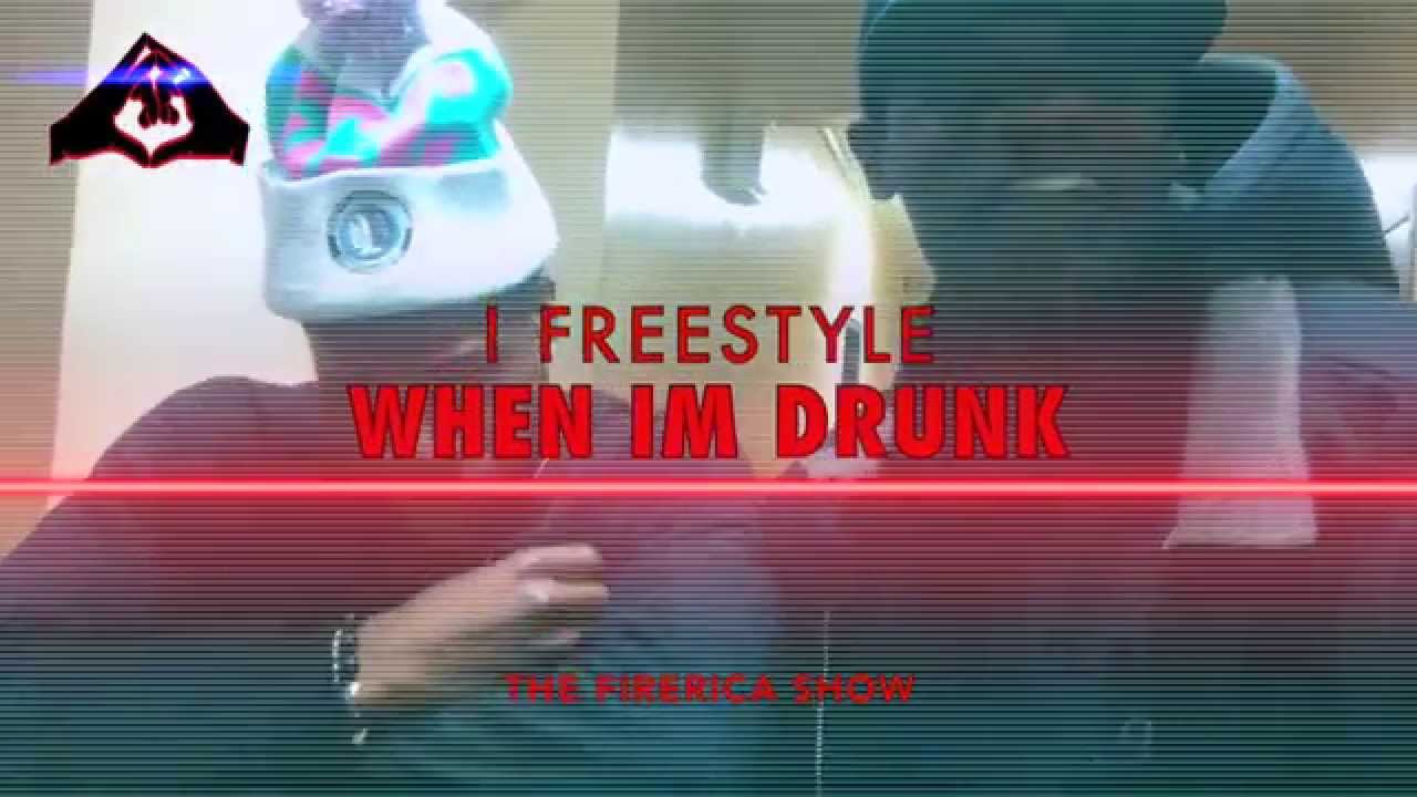 The Firerica Show I freestyle when I'm drunk
