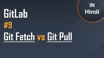 #9 GitLab Tutorial in Hindi | Git Fetch vs Git Pull | Easy Explanation