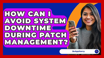 How Can I Avoid System Downtime During Patch Management? - Be App Savvy