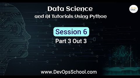 Data Science and AI Tutorials Using Python - Session 6 { Part 3 Out 3 )