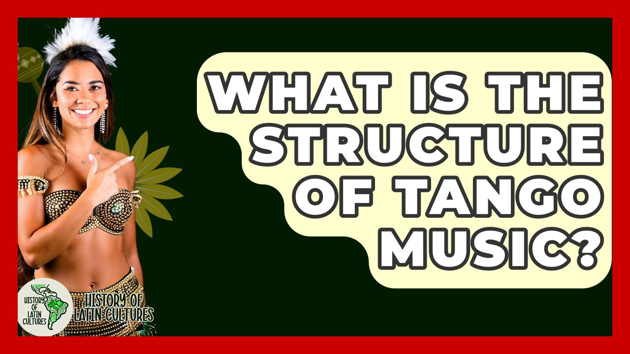 What Is The Structure Of Tango Music? - History Of Latin Cultures