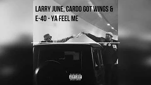 Larry June, Cardo Got Wings & E 40  "Ya Feel Me"