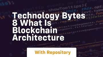 Technology bytes 8 what is blockchain architecture