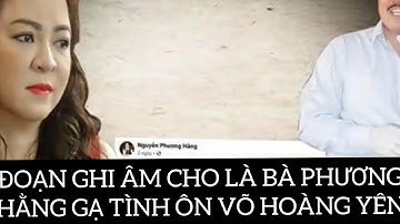 ĐOẠN GHI ÂM BÀ HẰNG *GẠ TÌNH* ÔNG VÕ HOÀNG YÊN ,THEO NHẬN XÉT CỦA MÌNH ,ĐÚNG SAI MỜI XEM VIDEO.
