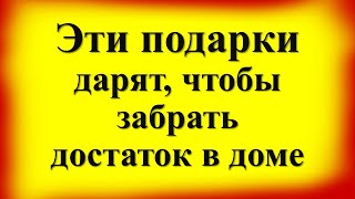 Эти подарки дарят, чтобы забрать достаток в доме. Какие нельзя получать. Кому нельзя делать подарки?