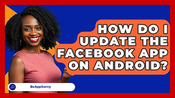 How Do I Update The Facebook App On Android? - Be App Savvy