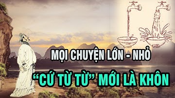 Phàm mọi chuyện lớn nhỏ trong thiên hạ, "cứ từ từ" mới là khôn |  Ngẫm Plus
