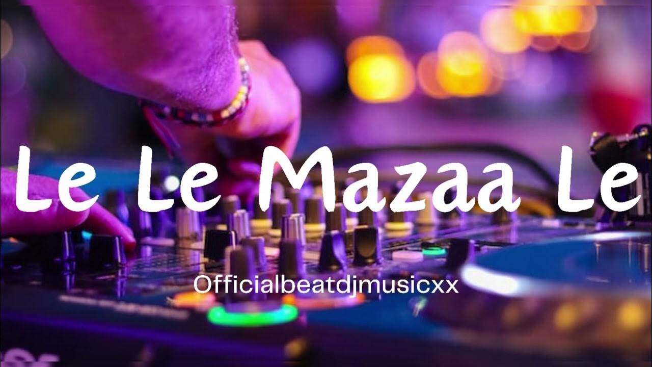 Le Le Le Mazaa Le Song Download Le Le Mazaa Le - Dj Song - YouTube