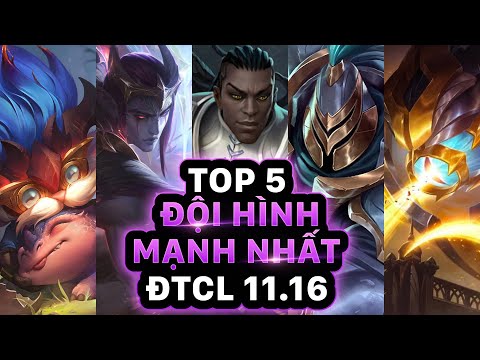 TOP 5 ĐỘI HÌNH MẠNH NHẤT ĐTCL PHIÊN BẢN 11.16