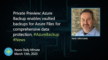 Azure Backup enables vaulted backups for Azure Files... - Azure Daily Minute Podcast - 13-MAR-2023