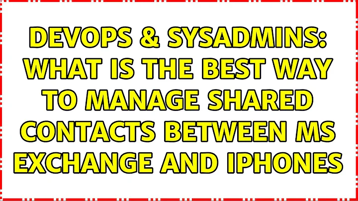 DevOps & SysAdmins: What is the best way to manage shared contacts between MS Exchange and iPhones