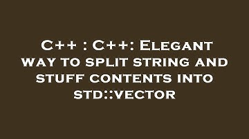 C++ : C++: Elegant way to split string and stuff contents into std::vector