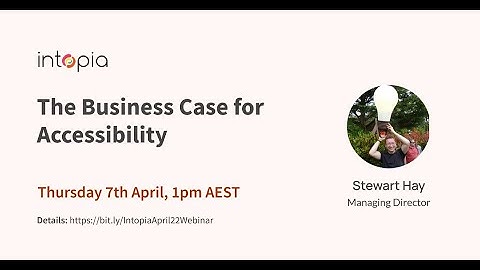 The Business Case for Accessibility - Intopia Webinar (April 2022)
