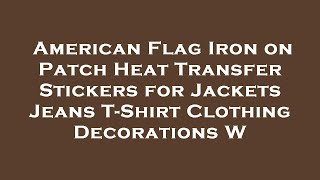 American Flag Iron on Patch Heat Transfer Stickers for Jackets Jeans T-Shirt Clothing Decorat Review