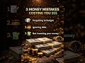 3 Money Mistakes Costing You 💲💲💲