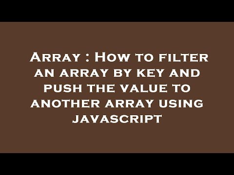 Array : How to filter an array by key and push the value to another array using javascript