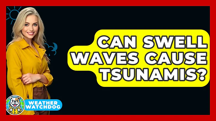 Can Swell Waves Cause Tsunamis? - Weather Watchdog