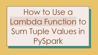 How to Use a Lambda Function to Sum Tuple Values in PySpark