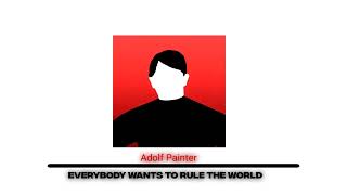 EVERYBODY WANTS TO RULE THE WORLD - Austrian Painter