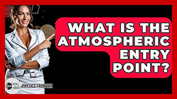What Is The Atmospheric Entry Point? - Physics Frontier