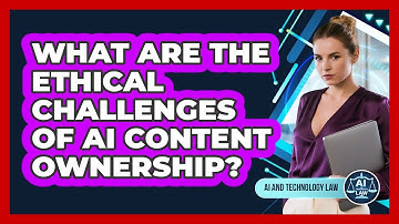 What Are The Ethical Challenges Of AI Content Ownership? - AI and Technology Law