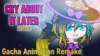 • CRY ABOUT IT LATER • Meme Remake | Gacha Animation ~ Tweening