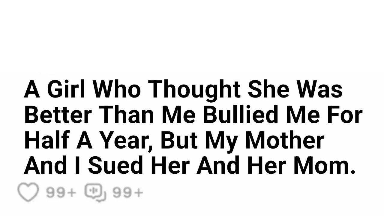 A Girl Who Thought She Was Better Than Me Bullied Me For Six Months