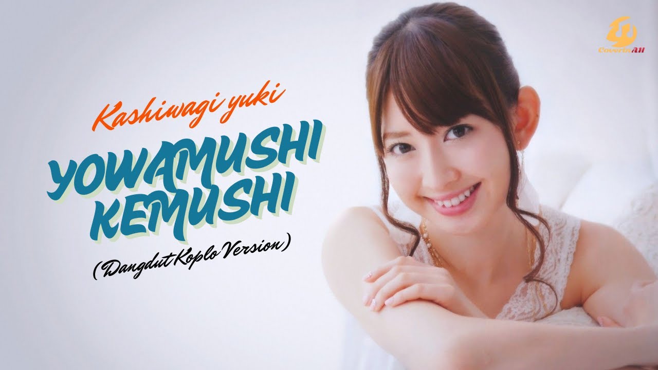Kashiwagi yuki AKB48 - Yowamushi kemushi ( Si Ulat Penakut) Koplo Version