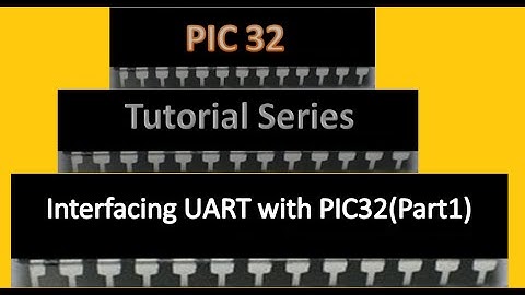 PIC32 Tutorial Series | Interfacing UART with PIC32 (Part1)