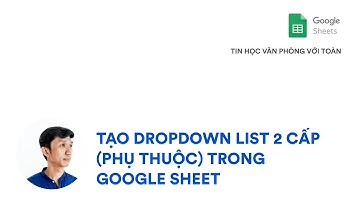 Tạo dropdown list 2 cấp trong Google sheet