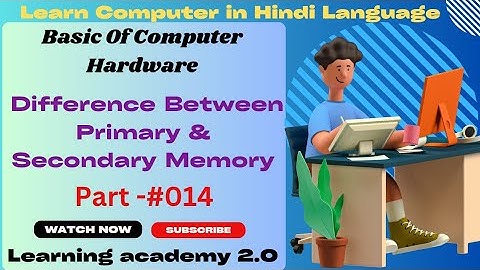 Difference Between Primary And Secondary Memory/Full Introduction/Hardware/Learning academy 2.0