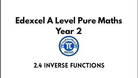 2.4 Inverse Functions - Edexcel A Level Pure Mathematics Year 2