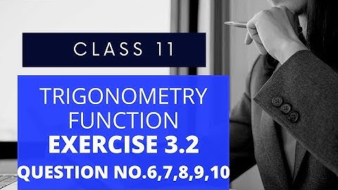 Chapter 3 Exercise 3.2 Q6, Q7, Q8, Q9, Q10 Trigonometric Functions Class 11 Maths NCERT