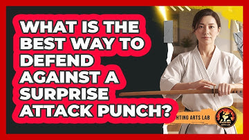 What Is The Best Way To Defend Against A Surprise Attack Punch? - Fighting Arts Lab