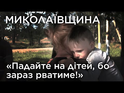 "Падайте на дітей, бо зараз рватиме!".  Миколаївщина. Обличчя війни