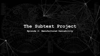 The Subtext Project: Episode 2 (Manufactured Deniability)
