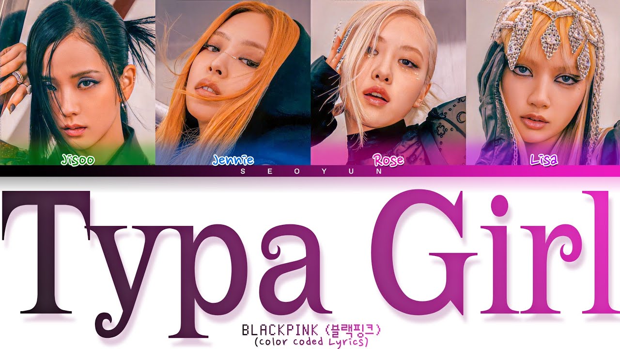 BLACKPINK - TYPA GIRL - LYRICS (블랙핑그 - TYPA GIRL - 가사) (Color Coded ...