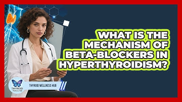 What Is The Mechanism Of Beta-blockers In Hyperthyroidism? - Thyroid Wellness Hub