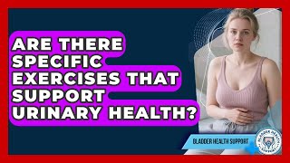 Are There Specific Exercises That Support Urinary Health? | Bladder Health Support News