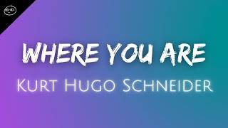 Kurt Hugo Schneider // Where You Are ♫ Lyrics ♫