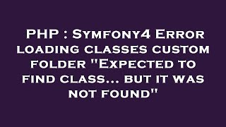 PHP : Symfony4 Error loading classes custom folder "Expected to find class... but it was not found"
