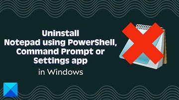 Uninstall Notepad using PowerShell, Command Prompt or Settings in Windows