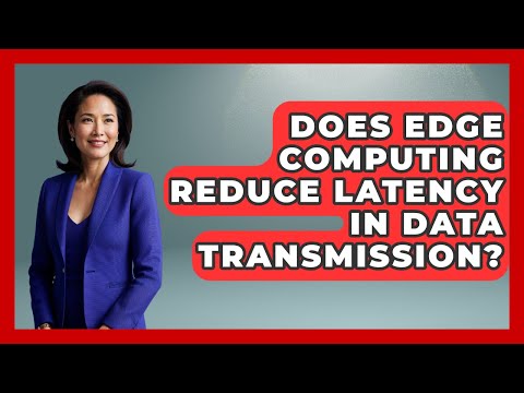 Does Edge Computing Reduce Latency in Data Transmission? - Internet Infrastructure Explained