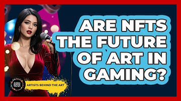 Are NFTs The Future Of Art In Gaming? - Artists Behind the Art