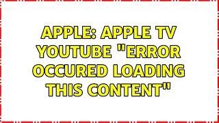 Apple: Apple TV YouTube "Error occured loading this content" (2 Solutions!!)