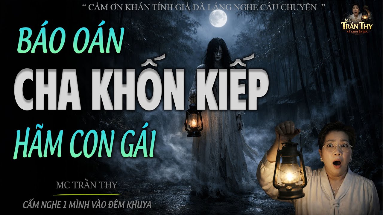 BÁO OÁN CHA KHỐN KHIẾP HÃM CON GÁI - ĐỪNG NGHE 1 MÌNH SỢ LẮM | MC TRẦN THY 2026