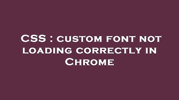 CSS : custom font not loading correctly in Chrome