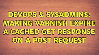 DevOps & SysAdmins: Making Varnish expire a cached GET response on a POST request